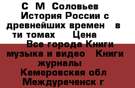 С. М. Соловьев,  «История России с древнейших времен» (в 29-ти томах.) › Цена ­ 370 000 - Все города Книги, музыка и видео » Книги, журналы   . Кемеровская обл.,Междуреченск г.